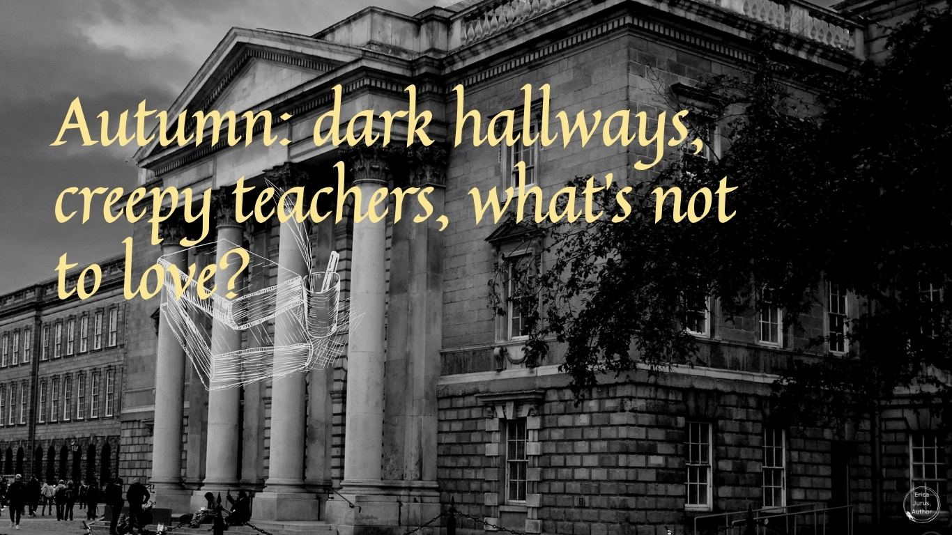 Autumn: dark hallways, creepy teachers, what’s not to love?